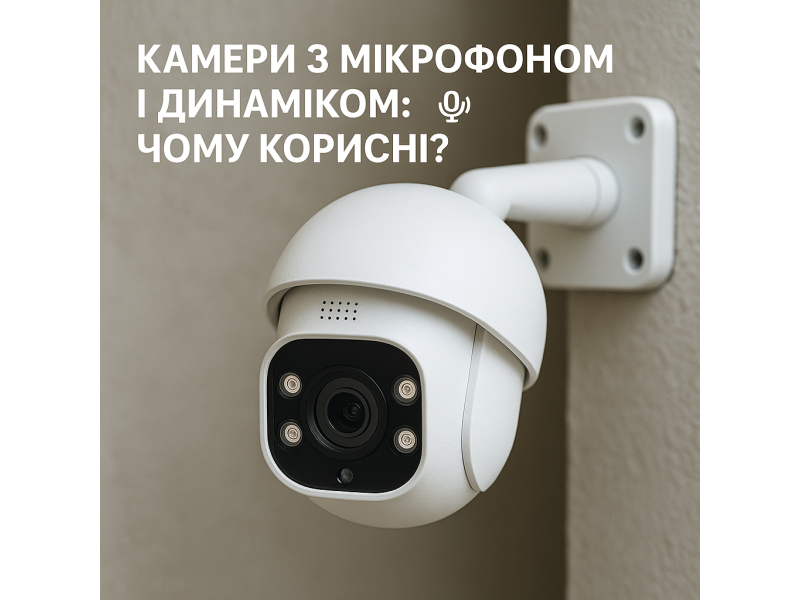 Камери з мікрофоном і динаміком: чому корисні для безпеки?